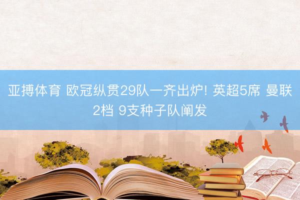 亚搏体育 欧冠纵贯29队一齐出炉! 英超5席 曼联2档 9支种子队阐发